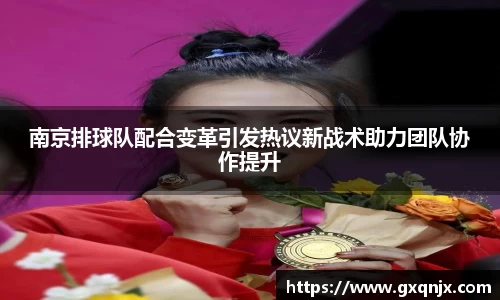 南京排球队配合变革引发热议新战术助力团队协作提升